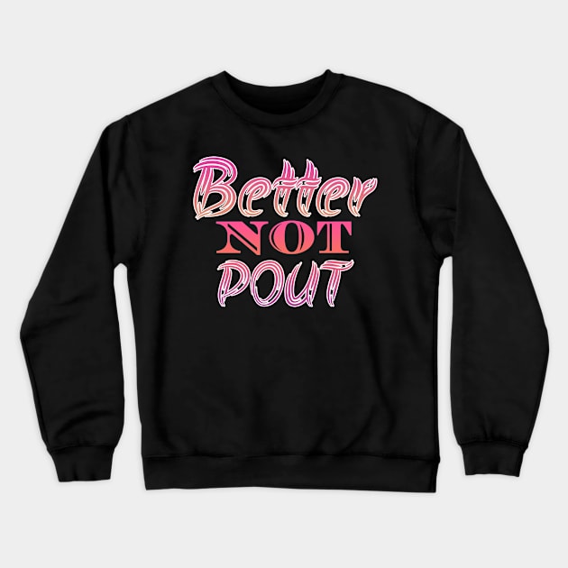 Better Not Pout Crewneck Sweatshirt by Design Anbay